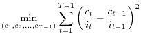 \displaystyle {\mathop{\min }\limits_{(c_{1} ,c_{2} ,...,c_{T-1} )} \sum _{t=1}^{T-1}\left(\frac{c_{t} }{i_{t} } -\frac{c_{t-1} }{i_{t-1} } \right) ^{2} }